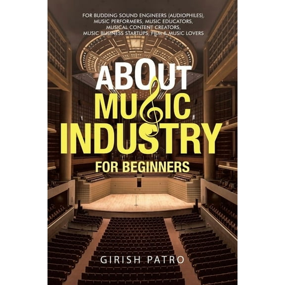 About Music Industry for Beginners: For Budding Sound Engineers (Audiophiles), Music Performers, Music Educators, Musical Content Creators, Music Business Startups, Film & Music Lovers (Paperback)