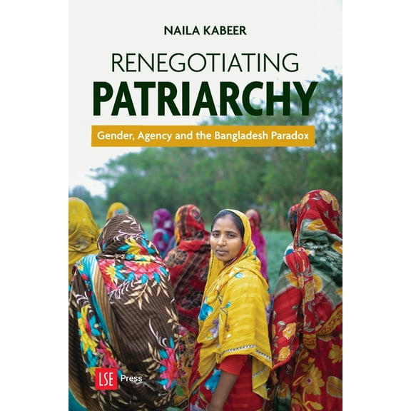 Renegotiating Patriarchy: Gender, Agency and the Bangladesh Paradox, (Paperback)