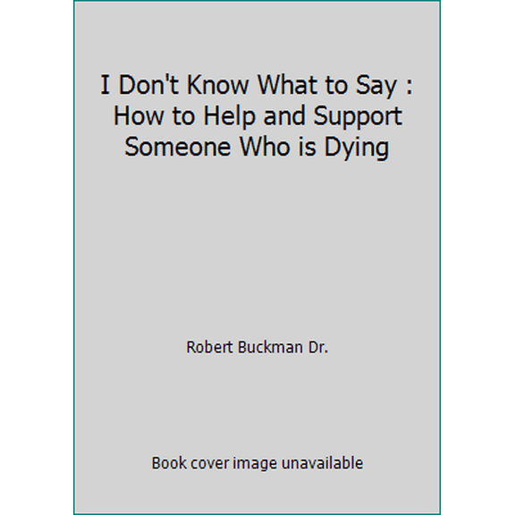 Pre-Owned I Don't Know What to Say : How to Help and Support Someone Who is Dying (Paperback) 1552636968 9781552636961