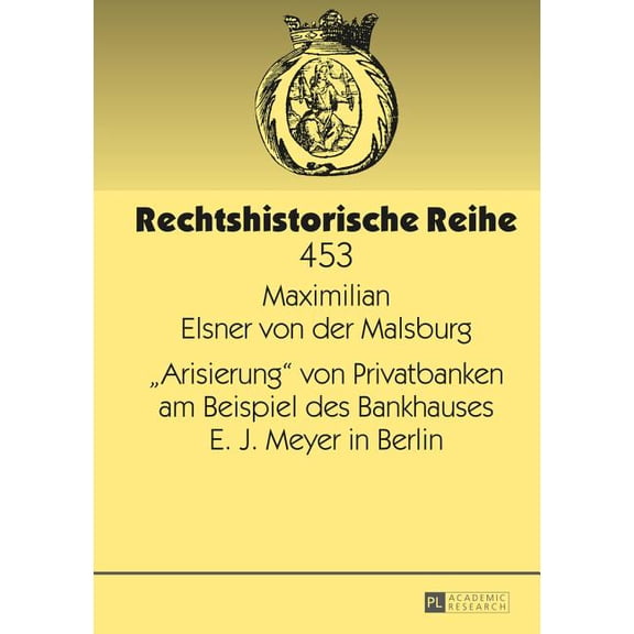 Rechtshistorische Reihe: «Arisierung» Von Privatbanken Am Beispiel Des Bankhauses E. J. Meyer in Berlin (Hardcover)