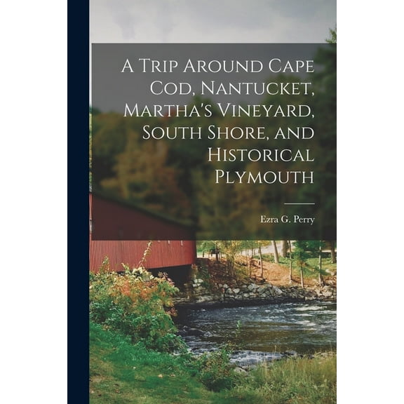 A Trip Around Cape Cod, Nantucket, Martha's Vineyard, South Shore, and Historical Plymouth (Paperback)