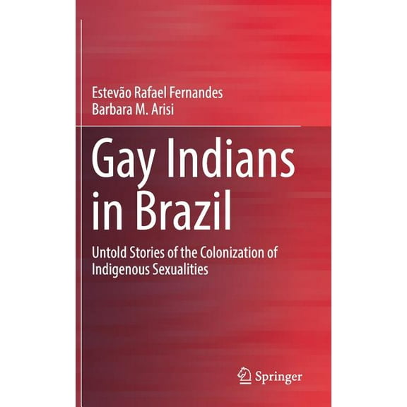 Gay Indians in Brazil: Untold Stories of the Colonization of Indigenous Sexualities, (Hardcover)