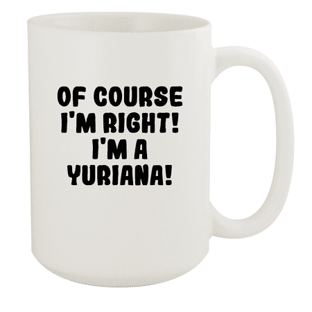 

Of Course I m Right! I m A Yuriana! - Ceramic 15oz White Mug White