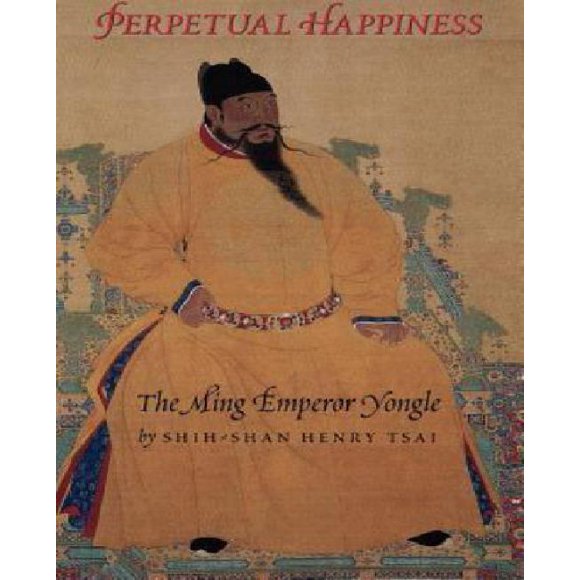 Perpetual Happiness : The Ming Emperor Yongle