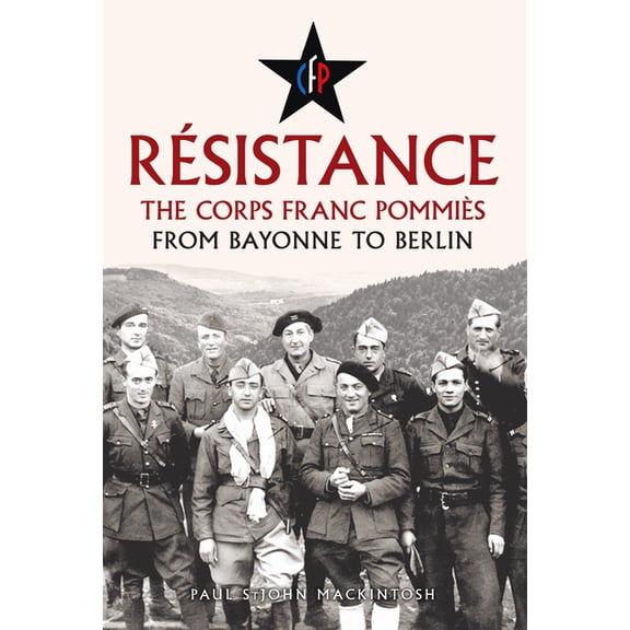 Résistance: The Corps Franc Pommiès: From Bayonne to Berlin, (Hardcover)