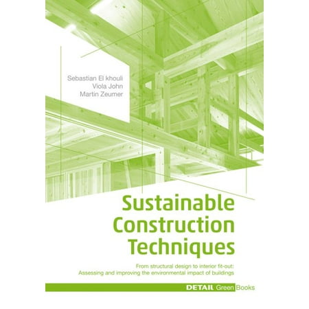 Sustainable Construction Techniques : From Structural Design to Interior Fit-Out: Assessing and Improving the Environmental Impact of