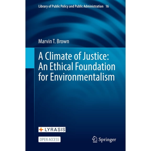 Library of Public Policy and Public Admi A Climate of Justice: An Ethical Foundation for Environmentalism, Book 16, (Hardcover)