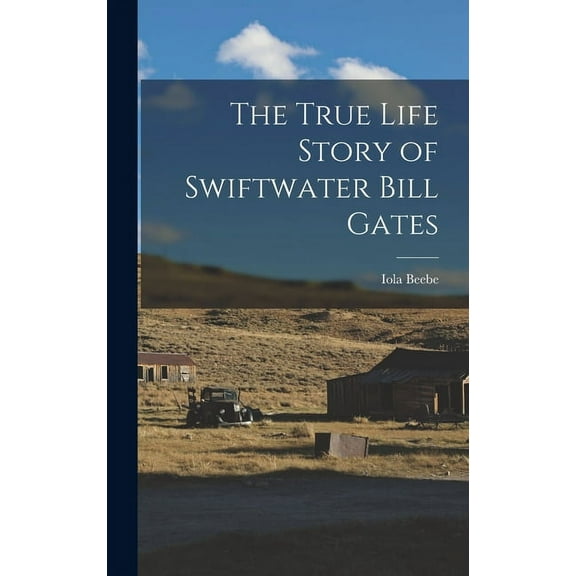 The True Life Story of Swiftwater Bill Gates (Hardcover)