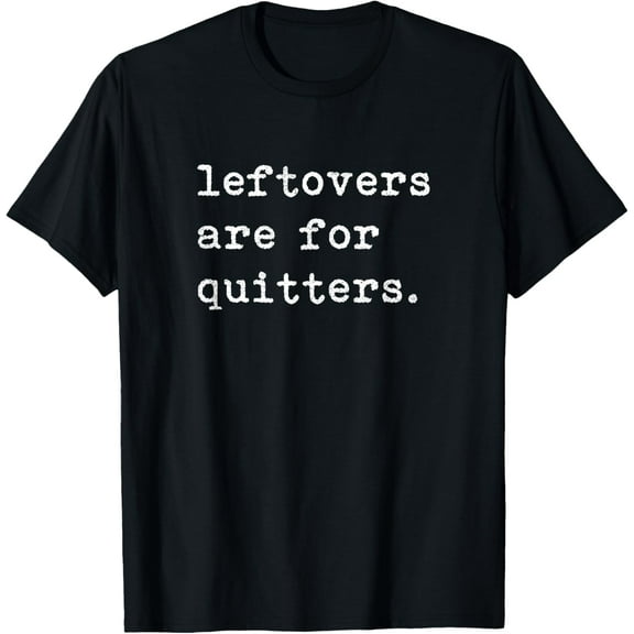 Leftovers Are For Quitters Funny Thanksgiving Gift Top T-Shirt