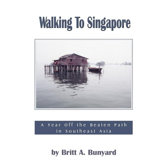 Walking to Singapore: A Year Off the Beaten Path in Southeast Asia, (Paperback)