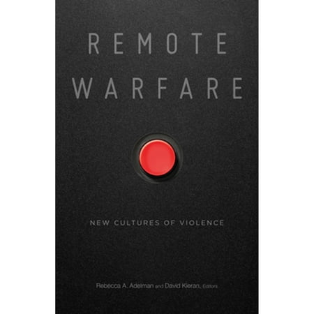 Pre-Owned Remote Warfare: New Cultures of Violence (Paperback) by Rebecca A Adelman David Kieran