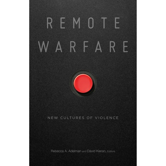 Pre-Owned Remote Warfare: New Cultures of Violence (Paperback) by Rebecca A Adelman, David Kieran