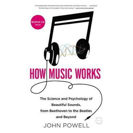 How Music Works : The Science and Psychology of Beautiful Sounds, from Beethoven to the Beatles and (The Best Way To Work From Home)