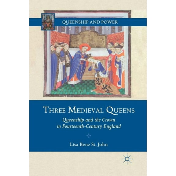 Queenship and Power Three Medieval Queens: Queenship and the Crown in Fourteenth-Century England, (Paperback)
