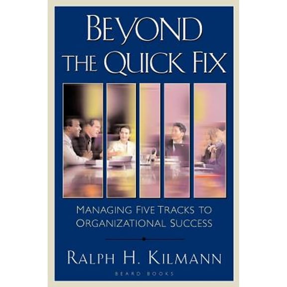 Beyond the Quick Fix: Managing Five Tracks to Organizational Success (Paperback) by Ralph H Kilmann