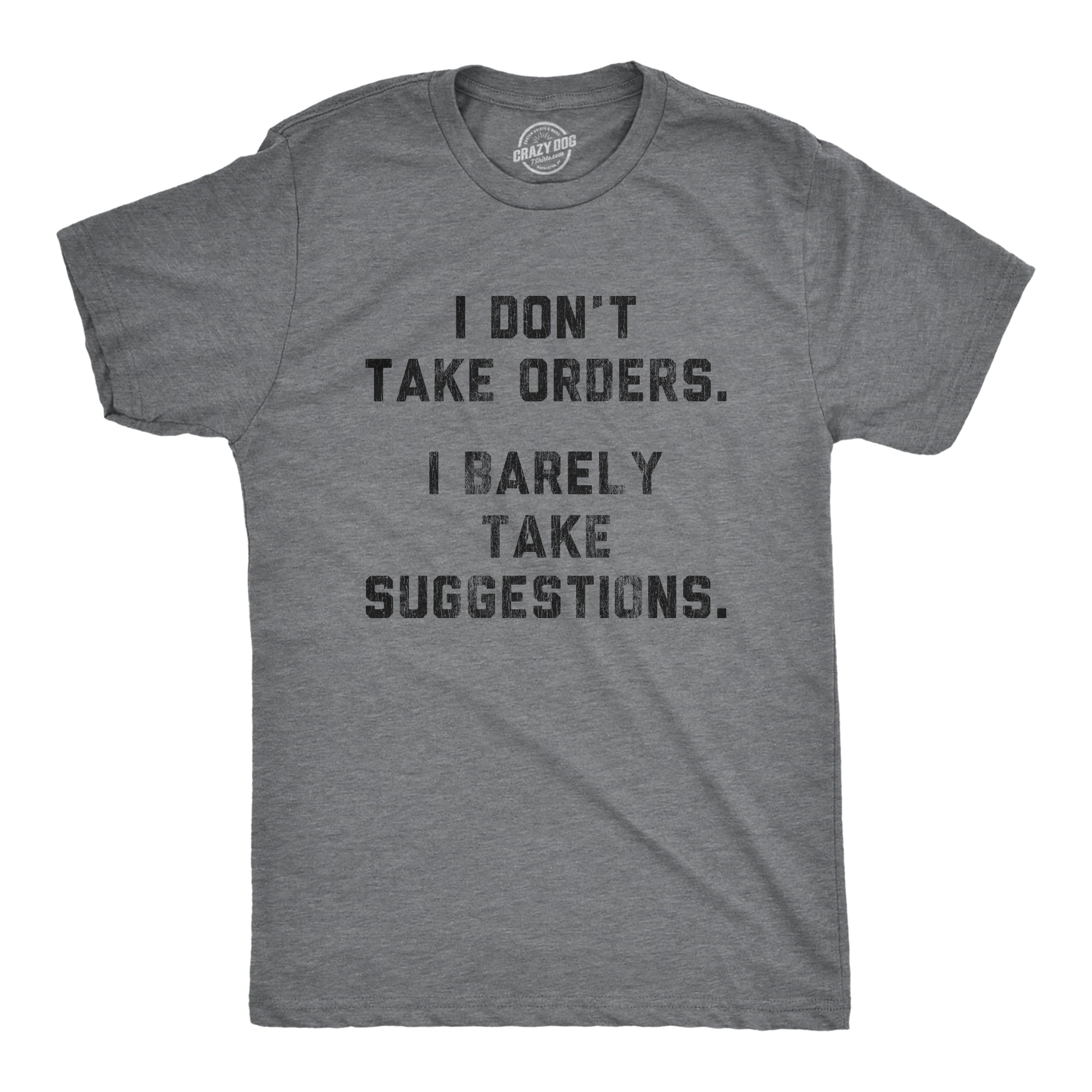 Crazy Dog T-Shirts - Mens I Don't Take Orders I Barely Take Suggestions ...