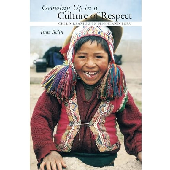 Pre-Owned Growing Up in a Culture of Respect: Child Rearing in Highland Peru (Paperback) 0292712987 9780292712980