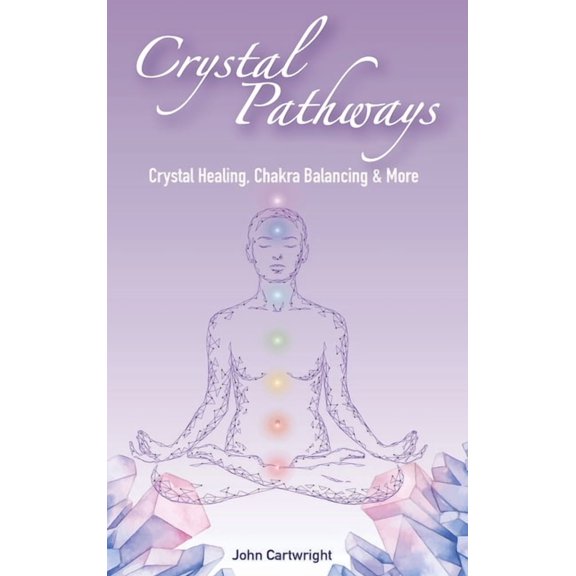 Crystal Pathways: Crystal Healing, Chakra Balancing and More, (Hardcover)