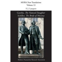 Mhra New Translations Goethe, 'The Natural Daughter'; Schiller, 'The Bride of Messina', Book 13, (Paperback)