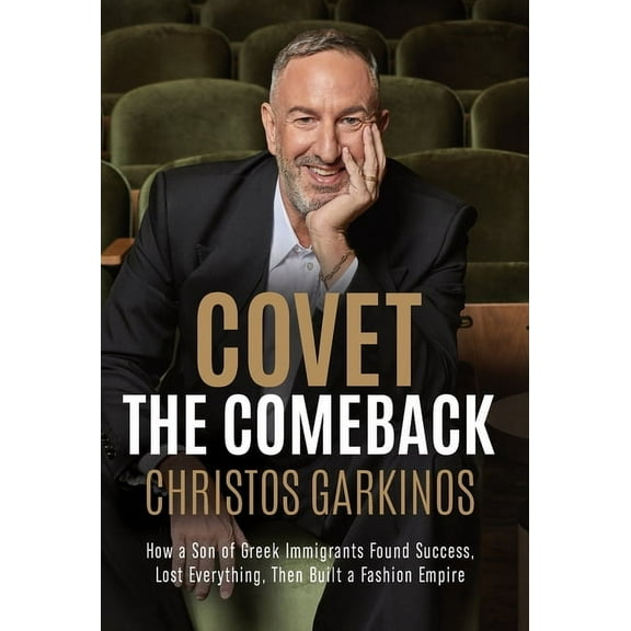 Covet the Comeback: How a Son of Greek Immigrants Found Success, Lost Everything, Then Built a Fashion Empire, (Hardcover)