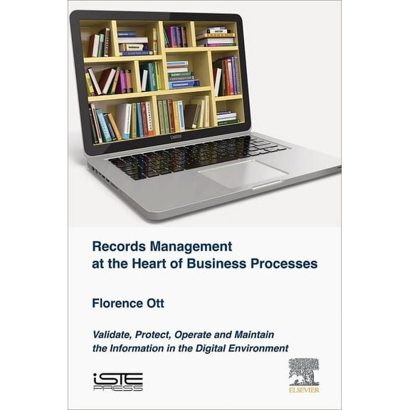 Records Management at the Heart of Business Processes: Validate, Protect, Operate and Maintain the Information in the Di, (Hardcover)