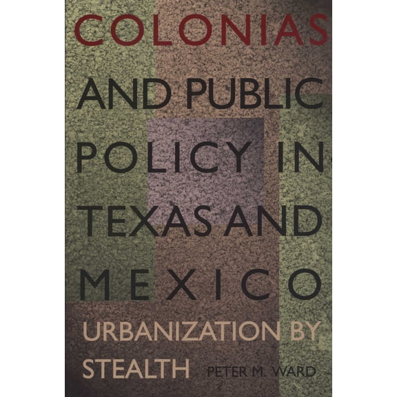 Colonias and Public Policy in Texas and Mexico: Urbanization by Stealth, (Paperback)