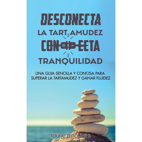 Desconecta La Tartamudez Conecta Tranquilidad: Una guia sencilla y concisa para superar la tartamudez y ganar fluidez, (Paperback)