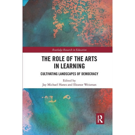 Routledge Research in Education The Role of the Arts in Learning: Cultivating Landscapes of Democracy, (Paperback)