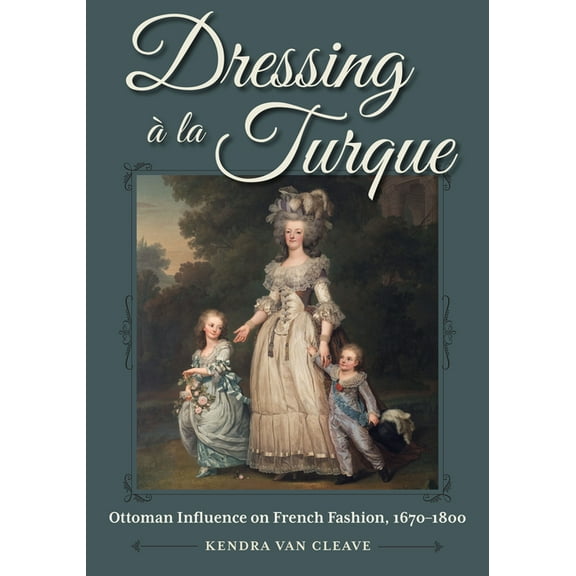 Costume Society of America Dressing Ã La Turque: Ottoman Influence on French Fashion, 1670-1800, (Hardcover)