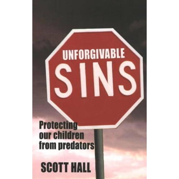 Unforgivable Sins: Prottecting Our Children from Predators (Ending Child Abuse), (Paperback)