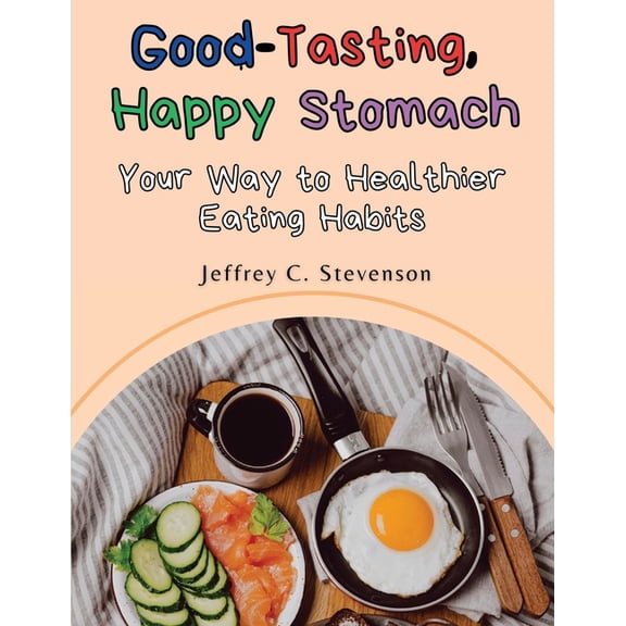 Good-Tasting, Happy Stomach: Your Way to Healthier Eating Habits, (Paperback)