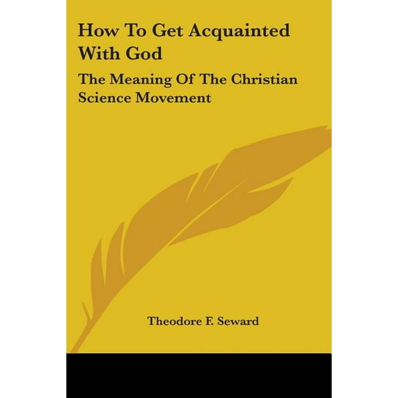 How to Get Acquainted With God : The Meaning of the Christian Science Movement