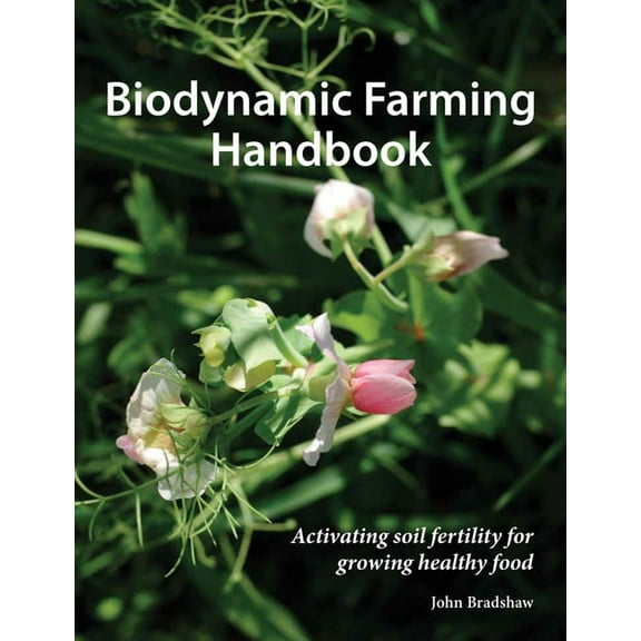 Biodynamic Farming Handbook: Activating Soil Fertility for Growing Healthy Food, (Paperback)