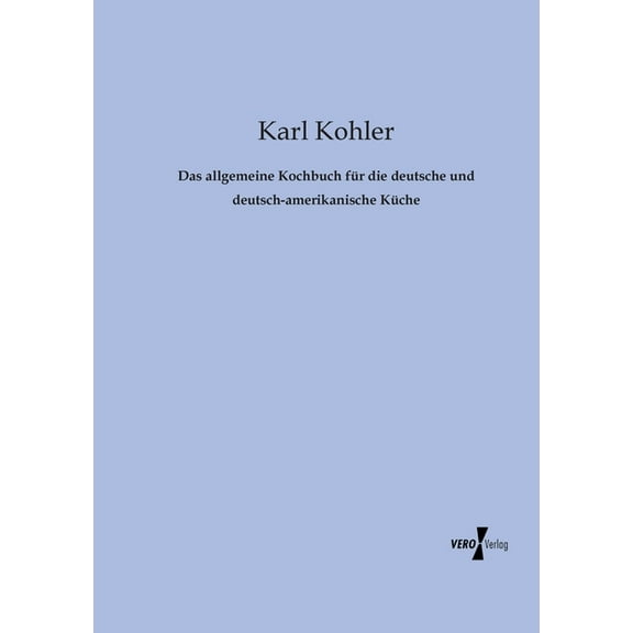 Das allgemeine Kochbuch fÃ¼r die deutsche und deutsch-amerikanische KÃ¼che, (Paperback)