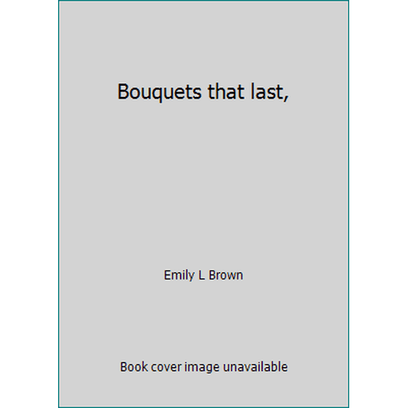 Pre-Owned Bouquets that last, (Hardcover) 0820800708 9780820800707