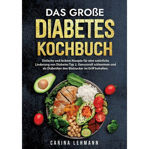 Das groÃe Diabetes Kochbuch: Einfache und leckere Rezepte für eine natürliche Linderung von Diabetes Typ 2. Genussvoll s, (Paperback)