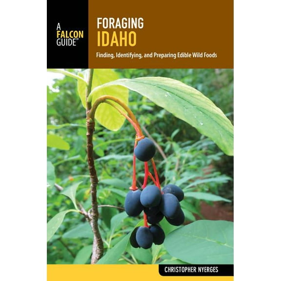 Foraging Series: Foraging Idaho : Finding, Identifying, and Preparing Edible Wild Foods (Paperback)