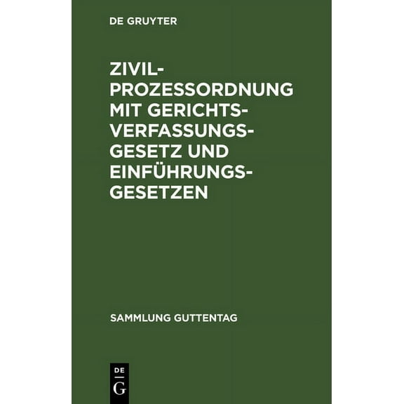 Sammlung Guttentag ZivilprozeÃordnung Mit Gerichtsverfassungsgesetz Und EinfÃ¼hrungsgesetzen: In Der Fassung Nach Den Gesetzen Vom 17. Mai 1, Book 1, (Hardcover)