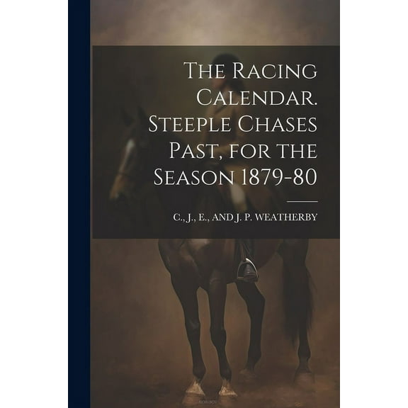 The Racing Calendar. Steeple Chases Past, for the Season 1879-80 (Paperback)