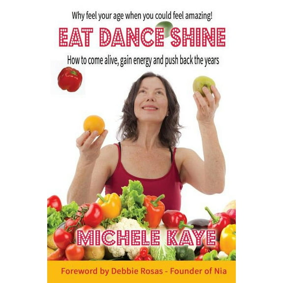 Eat Dance Shine: How to come alive, gain energy and push back the years, (Paperback)