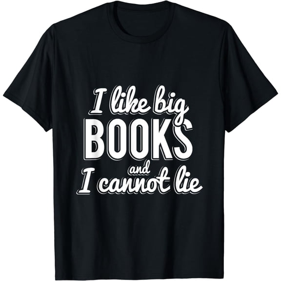 I Like Big Books and I Cannot Lie T-shirt