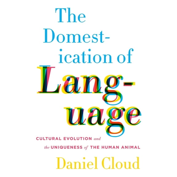The Domestication of Language: Cultural Evolution and the Uniqueness of the Human Animal, (Hardcover)
