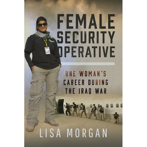 Female Security Operative: One Woman's Career During the Iraq War, (Hardcover)