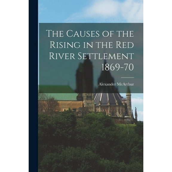 The Causes of the Rising in the Red River Settlement 1869-70 [microform] (Paperback)