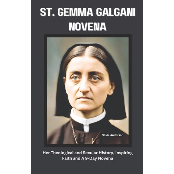 All Catholic Novena Prayer Books: St. Gemma Galgani Novena: Her Theological and Secular History, Inspiring Faith and A 9-Day Novena (Paperback)