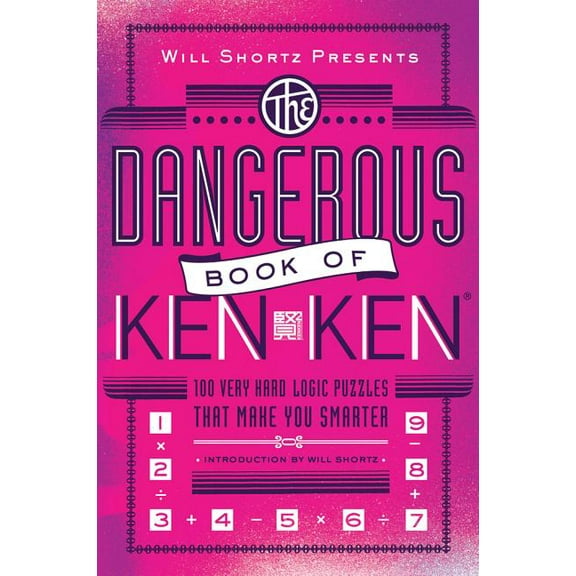 Will Shortz Presents the Dangerous Book of Kenken: 100 Very Hard Logic Puzzles That Make You Smarter, (Paperback)