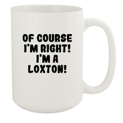 Of Course I'm Right! I'm A Loxton! - Ceramic 15oz White Mug, White