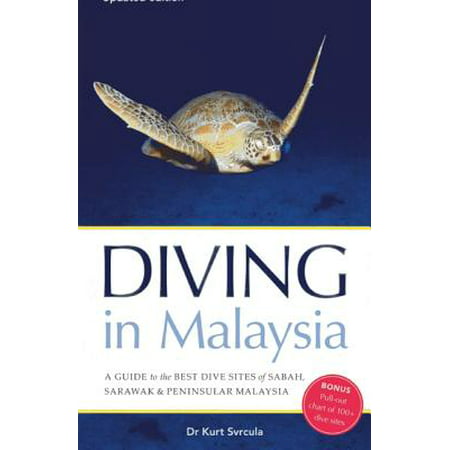 Diving in Malaysia : A Guide to the Best Dive Sites of Sabah, Sarawak and Peninsular