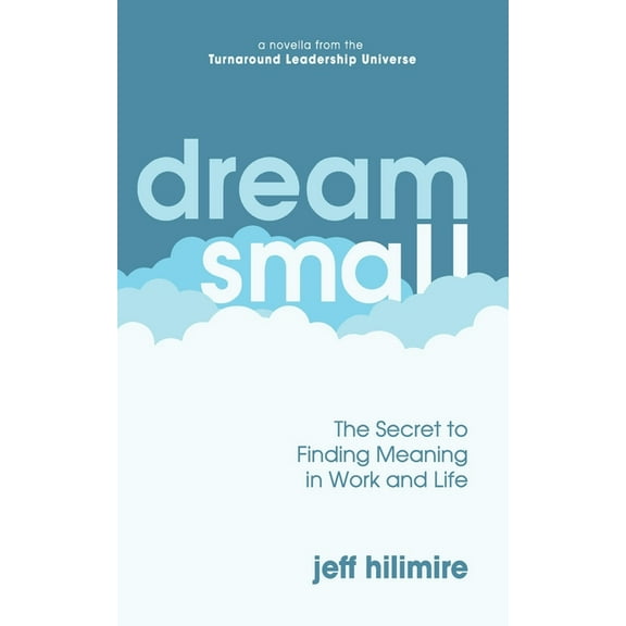 The Turnaround Leadership Dream Small: The Secret to Finding Meaning in Work and Life, (Paperback)