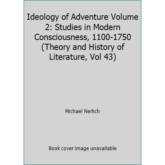 Pre-Owned Ideology of Adventure Volume 2: Studies in Modern Consciousness, 1100-1750 (Theory and History of Literature, Vol 43) (Paperback) 0816615411 9780816615414